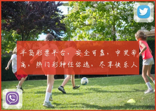 半岛彩票平台，安全可靠，中奖率高，热门彩种任你选，尽享快乐人生